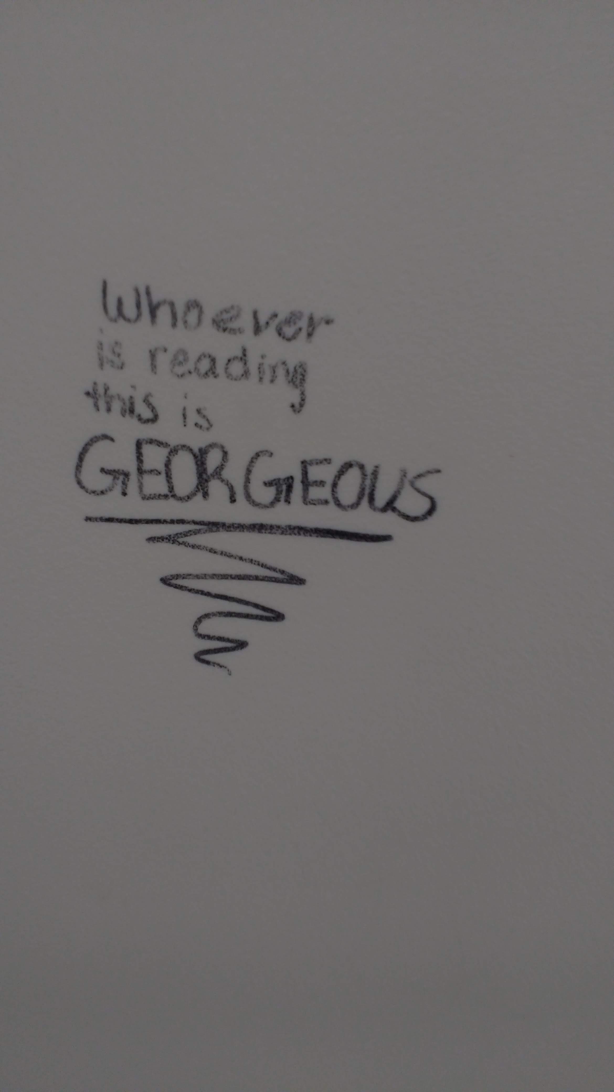 graffiti: "whoever is reading this is Georgeous"